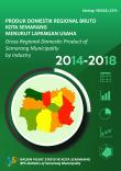 Gross Regional Domestic Product of Semarang Municipality by Industry 2014-2018