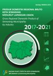 Gross Regional Domestic Product of Semarang municipality by Industry 2017-2021